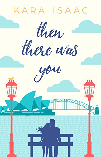 Cover of Then There Was You by Kara Isaac, a silhouette couple sitting on a bench looking out over the Sydney Bay at the Opera House in Sydney Australia